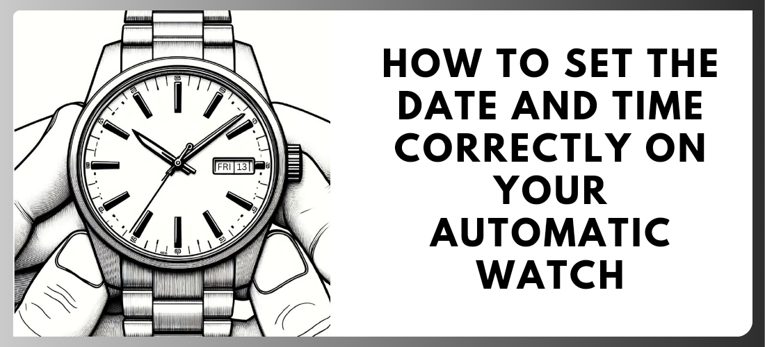 HOW TO SET THE DATE AND TIME CORRECTLY ON YOUR AUTOMATIC WATCH